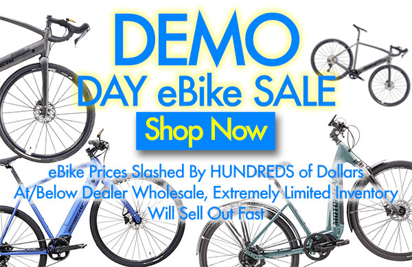 Bikesdirect.com has Incredible Discounts
ELECTRIC DEMO DAY SALE
Prices Slashed By Hundreds 