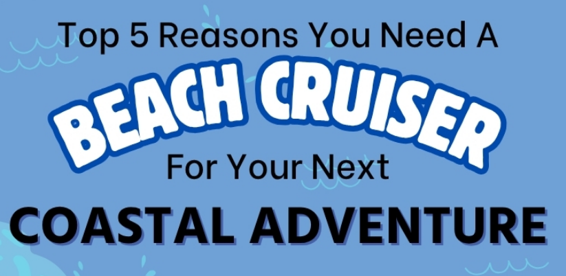 Top 5 Reasons You Need a Beach Cruiser for Your Next Coastal Adventure
