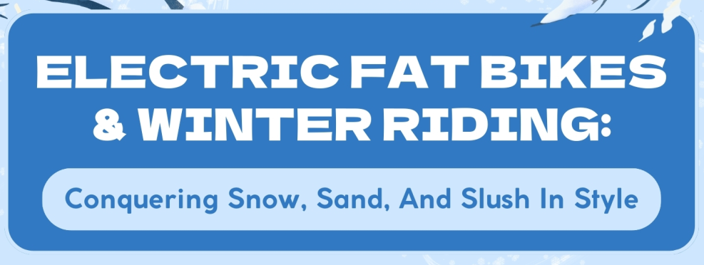 Electric Fat Bikes & Winter Riding: Conquering Snow, Sand, and Slush in Style