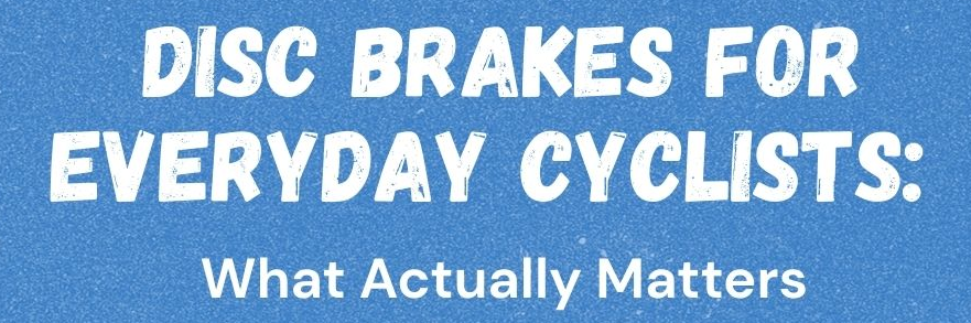 Disc Brakes For Everyday Cyclists: What Actually Matters